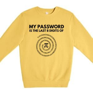 My Password Is The Last 8 Digits Of Pi Day 3 14 Math Teacher Gift Premium Crewneck Sweatshirt