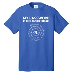 My Password Is The Last 8 Digits Of Pi Day 3 14 Math Teacher Gift Tall T-Shirt