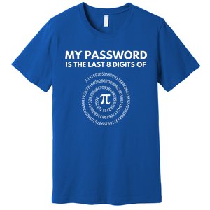 My Password Is The Last 8 Digits Of Pi Day 3 14 Math Teacher Gift Premium T-Shirt