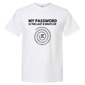 My Password Is The Last 8 Digits Of Pi Day 3 14 Math Teacher Gift Garment-Dyed Heavyweight T-Shirt