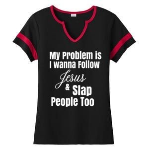 My Problem Is I Wanna Follow Jesus Slap People Too Ladies Halftime Notch Neck Tee