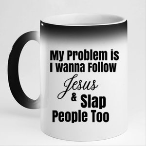 My Problem Is I Wanna Follow Jesus Slap People Too 11oz Black Color Changing Mug