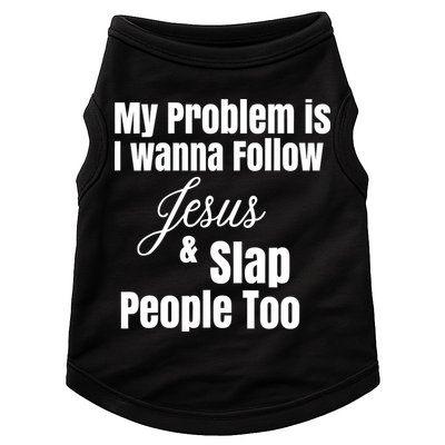 My Problem Is I Wanna Follow Jesus Slap People Too Doggie Tank