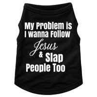 My Problem Is I Wanna Follow Jesus Slap People Too Doggie Tank