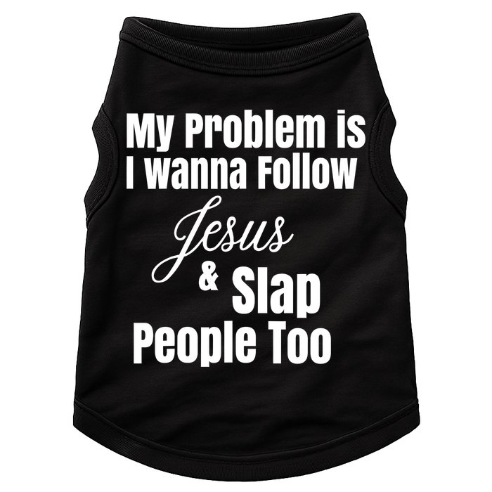 My Problem Is I Wanna Follow Jesus Slap People Too Doggie Tank