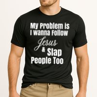 My Problem Is I Wanna Follow Jesus Slap People Too Performance Shirt