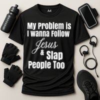 My Problem Is I Wanna Follow Jesus Slap People Too Performance Shirt