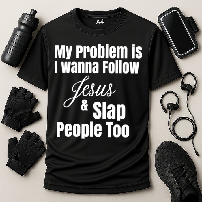 My Problem Is I Wanna Follow Jesus Slap People Too Performance Shirt
