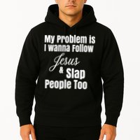 My Problem Is I Wanna Follow Jesus Slap People Too Hoodie