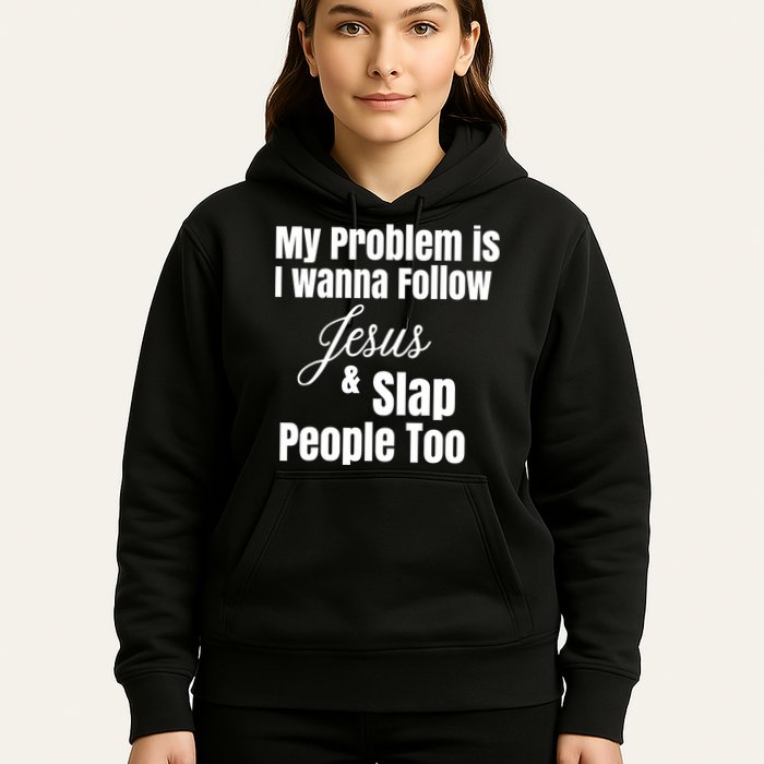 My Problem Is I Wanna Follow Jesus Slap People Too Hoodie