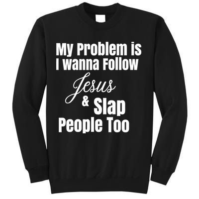 My Problem Is I Wanna Follow Jesus Slap People Too Sweatshirt