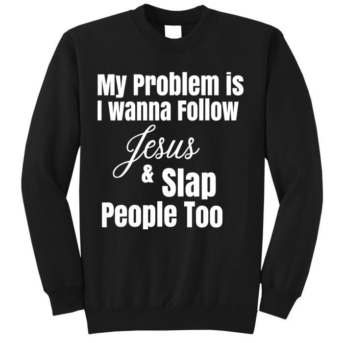 My Problem Is I Wanna Follow Jesus Slap People Too Sweatshirt