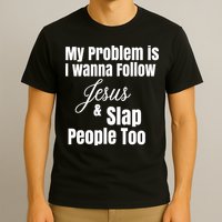 My Problem Is I Wanna Follow Jesus Slap People Too T-Shirt