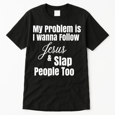 My Problem Is I Wanna Follow Jesus Slap People Too Tall T-Shirt
