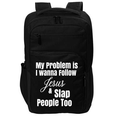 My Problem Is I Wanna Follow Jesus Slap People Too Impact Tech Backpack