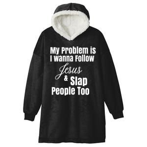 My Problem Is I Wanna Follow Jesus Slap People Too Hooded Wearable Blanket