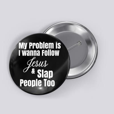 My Problem Is I Wanna Follow Jesus Slap People Too Button