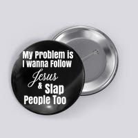 My Problem Is I Wanna Follow Jesus Slap People Too Button