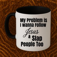 My Problem Is I Wanna Follow Jesus Slap People Too Mug