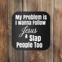 My Problem Is I Wanna Follow Jesus Slap People Too Coaster