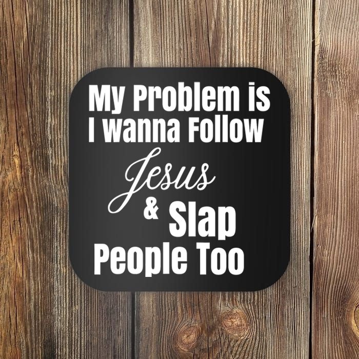 My Problem Is I Wanna Follow Jesus Slap People Too Coaster