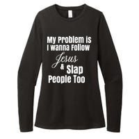 My Problem Is I Wanna Follow Jesus Slap People Too Womens CVC Long Sleeve Shirt