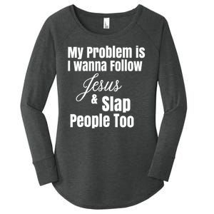 My Problem Is I Wanna Follow Jesus Slap People Too Women's Perfect Tri Tunic Long Sleeve Shirt