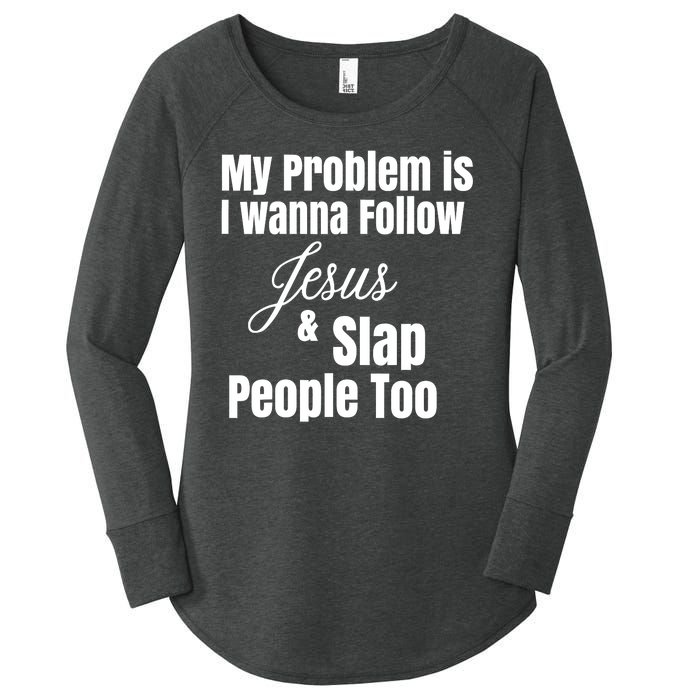 My Problem Is I Wanna Follow Jesus Slap People Too Women's Perfect Tri Tunic Long Sleeve Shirt