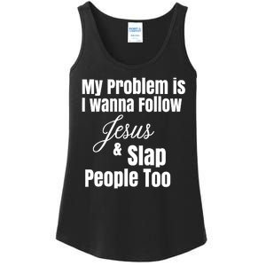 My Problem Is I Wanna Follow Jesus Slap People Too Ladies Essential Tank