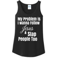 My Problem Is I Wanna Follow Jesus Slap People Too Ladies Essential Tank