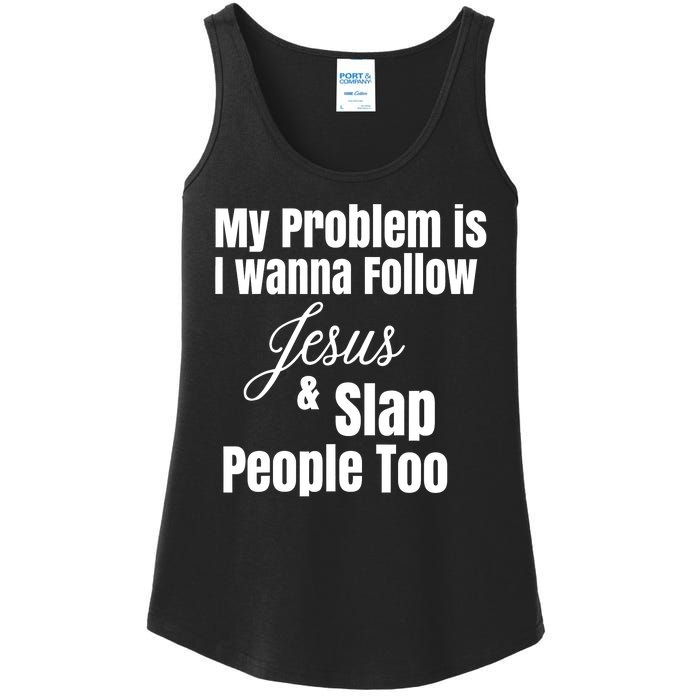 My Problem Is I Wanna Follow Jesus Slap People Too Ladies Essential Tank