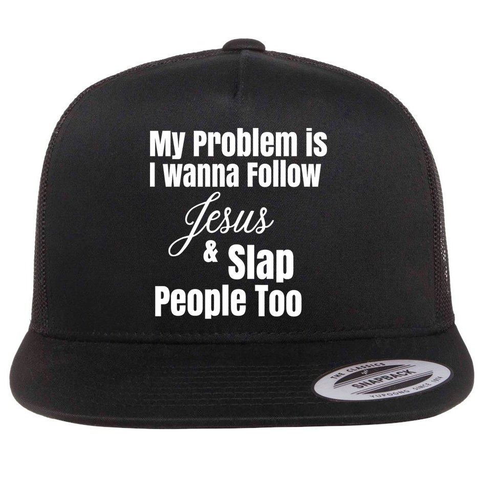 My Problem Is I Wanna Follow Jesus Slap People Too Flatbill Hat