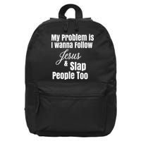 My Problem Is I Wanna Follow Jesus Slap People Too 16 in Basic Backpack