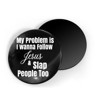 My Problem Is I Wanna Follow Jesus Slap People Too Magnet