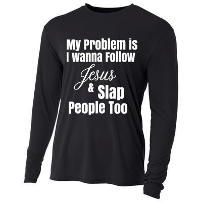 My Problem Is I Wanna Follow Jesus Slap People Too Cooling Performance Long Sleeve Crew