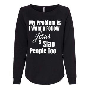 My Problem Is I Wanna Follow Jesus Slap People Too Womens California Wash Sweatshirt