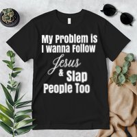 My Problem Is I Wanna Follow Jesus Slap People Too Premium T-Shirt