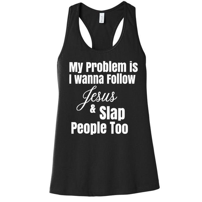 My Problem Is I Wanna Follow Jesus Slap People Too Women's Racerback Tank