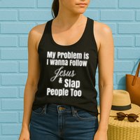 My Problem Is I Wanna Follow Jesus Slap People Too Womens Tank Top
