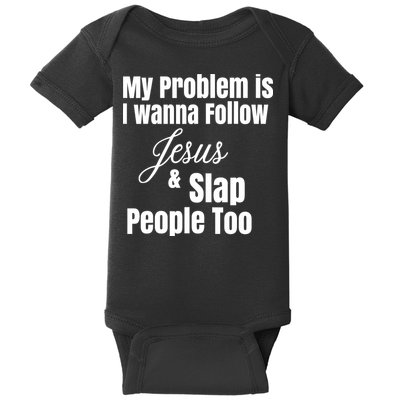 My Problem Is I Wanna Follow Jesus Slap People Too Baby Bodysuit