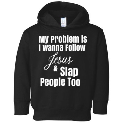 My Problem Is I Wanna Follow Jesus Slap People Too Toddler Hoodie