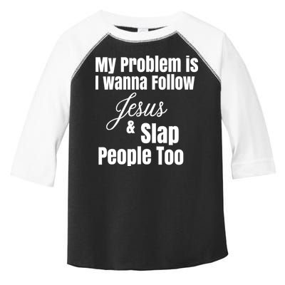 My Problem Is I Wanna Follow Jesus Slap People Too Toddler Fine Jersey T-Shirt