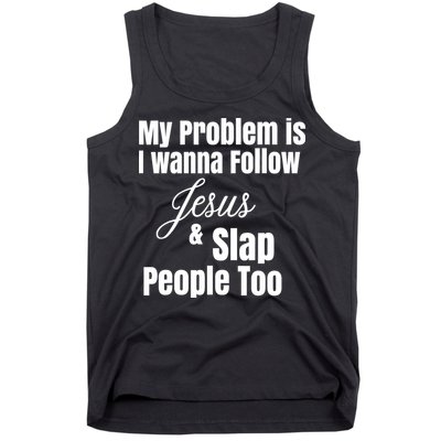 My Problem Is I Wanna Follow Jesus Slap People Too Tank Top