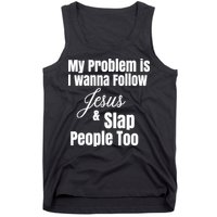 My Problem Is I Wanna Follow Jesus Slap People Too Tank Top