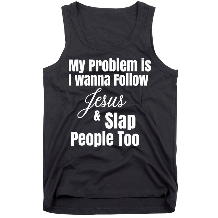 My Problem Is I Wanna Follow Jesus Slap People Too Tank Top