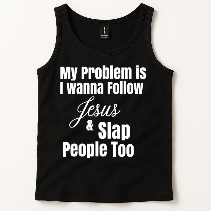 My Problem Is I Wanna Follow Jesus Slap People Too Tank Top