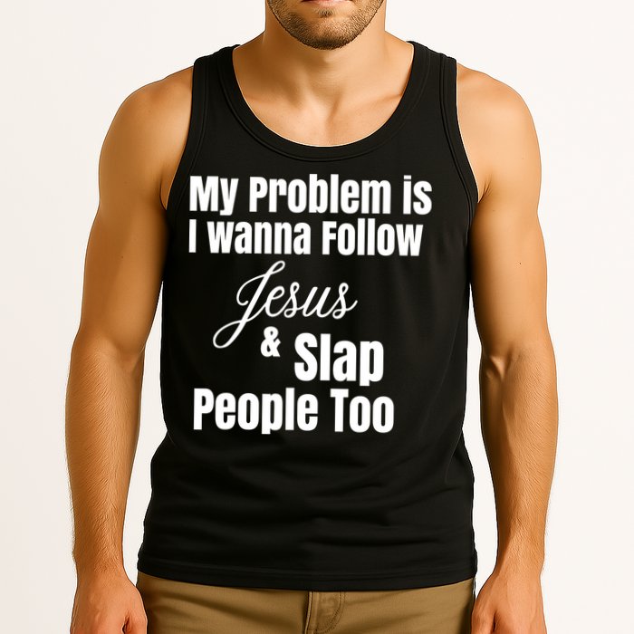 My Problem Is I Wanna Follow Jesus Slap People Too Tank Top