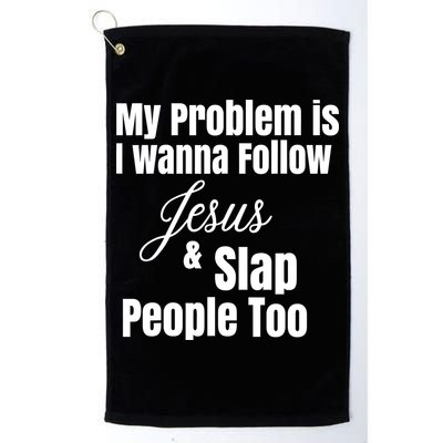 My Problem Is I Wanna Follow Jesus Slap People Too Golf Towel