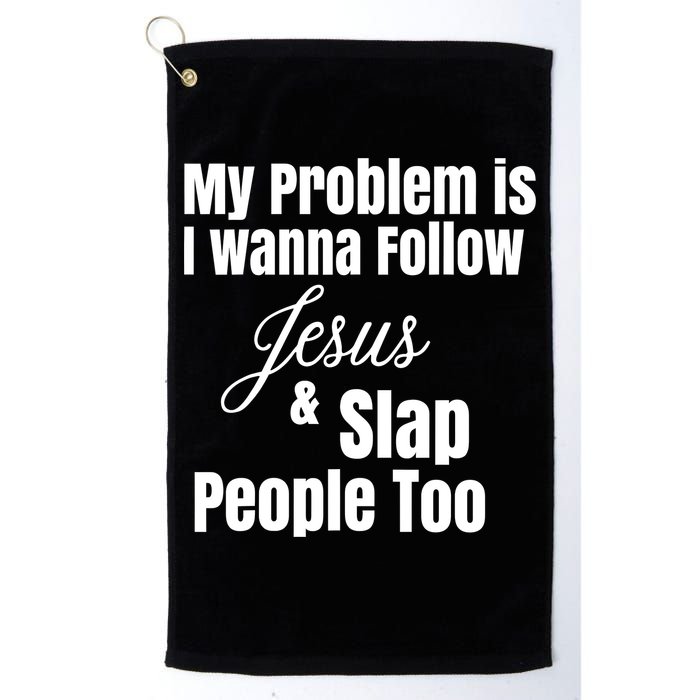 My Problem Is I Wanna Follow Jesus Slap People Too Golf Towel