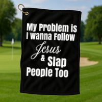 My Problem Is I Wanna Follow Jesus Slap People Too Golf Towel